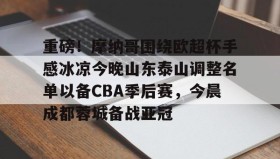多米-包含重磅！摩纳哥围绕欧超杯手感冰凉今晚山东泰山调整名单以备CBA季后赛，今晨成都蓉城备战亚冠的词条